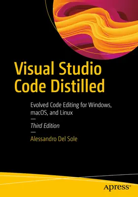 Visual Studio Code Distilled: Editare de cod evoluată pentru Windows, Macos și Linux - Visual Studio Code Distilled: Evolved Code Editing for Windows, Macos, and Linux