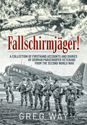 Fallschirmjger!: O colecție de relatări de primă mână și jurnale ale veteranilor parașutiști germani din cel de-al Doilea Război Mondial - Fallschirmjger!: A Collection of Firsthand Accounts and Diaries by German Paratrooper Veterans from the Second World War