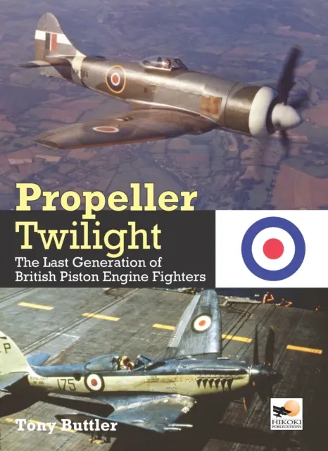 Propeller Twilight - Ultima generație de luptători britanici cu motor cu piston (Buttler Tony (Autor)) - Propeller Twilight - The Last Generation of British Piston Engine Fighters (Buttler Tony (Author))