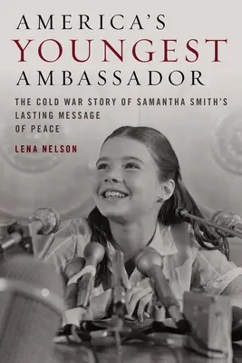 Cel mai tânăr ambasador al Americii: Povestea Războiului Rece a ultimului mesaj de pace al Samanthei Smith - America's Youngest Ambassador: The Cold War Story of Samantha Smith's Lasting Message of Peace