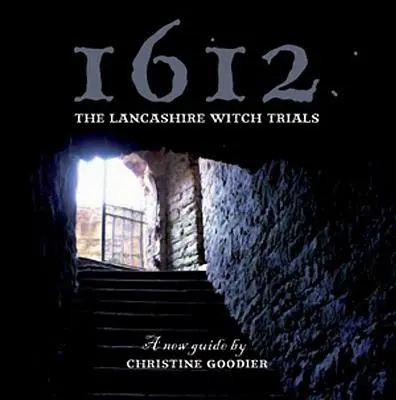 1612: Procesele vrăjitoarelor din Lancashire: Un nou ghid - 1612: The Lancashire Witch Trials: A New Guide