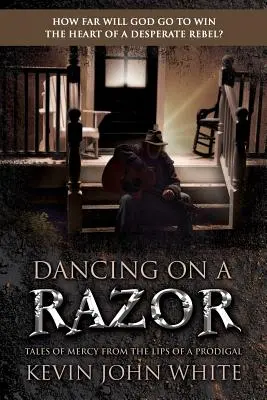 Dansând pe un brici: Povești de milă de pe buzele unui risipitor - Dancing on a Razor: Tales of Mercy from the lips of a Prodigal