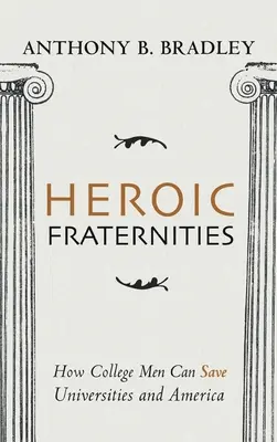 Heroic Fraternities: Cum studenții pot salva universitățile și America - Heroic Fraternities: How College Men Can Save Universities and America