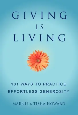 Giving Is Living: 101 moduri de a practica generozitatea fără efort. - Giving Is Living: 101 Ways to Practice Effortless Generosity.