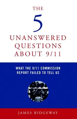 Cele 5 întrebări fără răspuns despre 9/11: Ceea ce raportul Comisiei 9/11 nu a reușit să ne spună - The 5 Unanswered Questions about 9/11: What the 9/11 Commission Report Failed to Tell Us