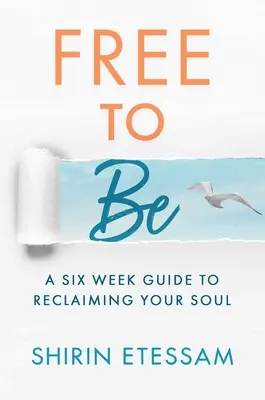 Liber să fii: Un ghid de șase săptămâni pentru a-ți recăpăta sufletul - Free to Be: A Six-Week Guide to Reclaiming Your Soul