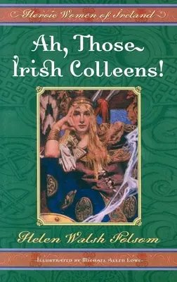 Ah, aceste colege irlandeze!: Femei eroice din Irlanda - Ah, Those Irish Colleens!: Heroic Women of Ireland