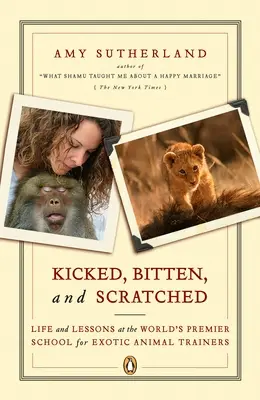 Lovit, mușcat și zgâriat: Viața și lecțiile de la prima școală din lume pentru dresorii de animale exotice - Kicked, Bitten, and Scratched: Life and Lessons at the World's Premier School for Exotic Animal Trainers
