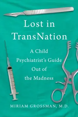 Pierdut în Trans Nation: Ghidul unui copil psihiatru pentru ieșirea din nebunie - Lost in Trans Nation: A Child Psychiatrist's Guide Out of the Madness
