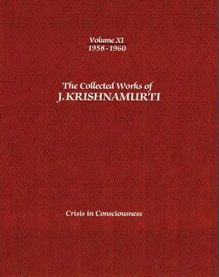 Operele complete ale lui J.Krishnamurti - Volumul XI 1958-1960: Criza în conștiință - The Collected Works of J.Krishnamurti - Volume XI 1958-1960: Crisis in Consciousness