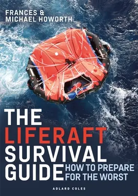 The Liferaft Survival Guide: Cum să te pregătești pentru ce e mai rău - The Liferaft Survival Guide: How to Prepare for the Worst
