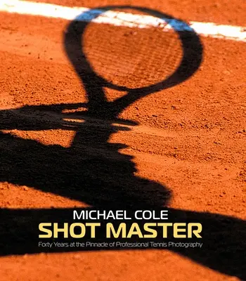 Shot Master: Forty Years at the Pinnacle of Professional Tennis Photography, de Michael Cole - Shot Master: Forty Years at the Pinnacle of Professional Tennis Photography, by Michael Cole