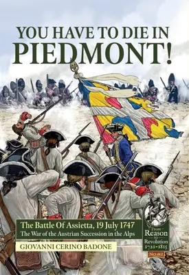 Trebuie să mori în Piemont!: Bătălia de la Assietta, 19 iulie 1747. războiul de succesiune austriacă în Alpi - You Have to Die in Piedmont!: The Battle of Assietta, 19 July 1747. the War of the Austrian Succession in the Alps