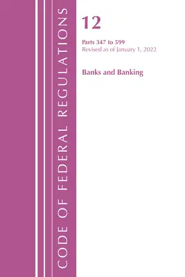 Codul de reglementări federale, titlul 12 Bănci și bănci 347-599, 1 ianuarie 2022 - Code of Federal Regulations, Title 12 Banks & Banking 347-599, January 1, 2022