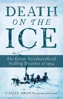 Moartea pe gheață: Marele dezastru al sigilării din Newfoundland din 1914 - Death on the Ice: The Great Newfoundland Sealing Disaster of 1914
