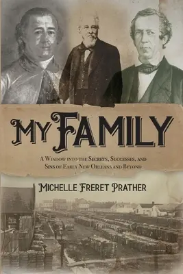 Familia mea: O fereastră către secretele, succesele și păcatele din New Orleans-ul timpuriu și nu numai - My Family: A Window into the Secrets, Successes, and Sins of Early New Orleans and Beyond