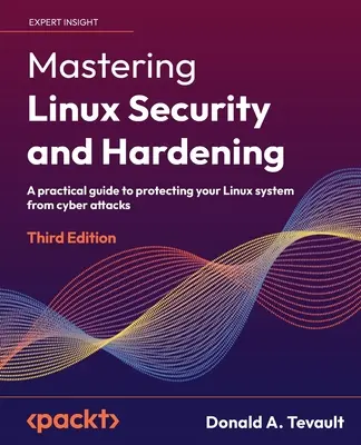 Mastering Linux Security and Hardening - Ediția a treia: Un ghid practic pentru protejarea sistemului Linux împotriva atacurilor cibernetice - Mastering Linux Security and Hardening - Third Edition: A practical guide to protecting your Linux system from cyber attacks