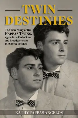 Destine gemene: The True Story of the Pappas Twins, 1950s Teen Radio Stars and Broadcasters in the Classic Hits Era - Twin Destinies: The True Story of the Pappas Twins, 1950s Teen Radio Stars and Broadcasters in the Classic Hits Era