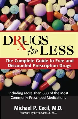 Medicamente pentru mai puțin: Ghidul complet al medicamentelor pe bază de rețetă gratuite și la preț redus - Drugs for Less: The Complete Guide to Free and Discounted Prescription Drugs