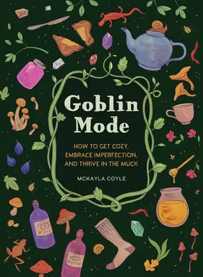 Modul Goblin: Cum să devii confortabil, să îmbrățișezi imperfecțiunea și să prosperi în mocirlă - Goblin Mode: How to Get Cozy, Embrace Imperfection, and Thrive in the Muck