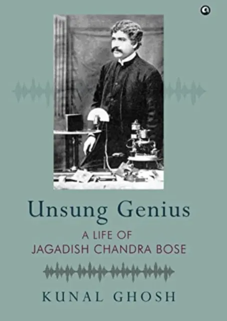 GENIUL UNSUNG O viață a lui Jagadish Chandra Bose - O viață a lui Jagadish Chandra Bose - UNSUNG GENIUS A Life of Jagadish Chandra Bose - A Life of Jagadish Chandra Bose