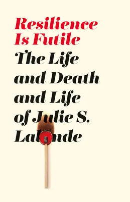 Reziliența este inutilă - Viața și moartea și viața lui Julie LaLonde - Resilience Is Futile - The Life and Death and Life of Julie LaLonde