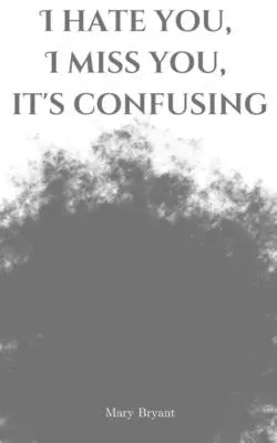 Te urăsc, mi-e dor de tine, e confuz - I hate you, I miss you, it's confusing