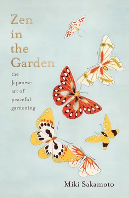 Zen în grădină: Arta japoneză a grădinăritului liniștit - Zen in the Garden: The Japanese Art of Peaceful Gardening