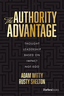 Avantajul autorității: Construirea unui leadership de gândire axat pe impact, nu pe ego - The Authority Advantage: Building Thought Leadership Focused on Impact Not Ego
