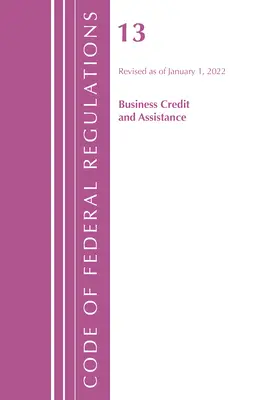 Code of Federal Regulations, Title 13 Business Credit and Assistance, revizuit la 1 ianuarie 2022 (Office of the Federal Register (U S )) - Code of Federal Regulations, Title 13 Business Credit and Assistance, Revised as of January 1, 2022 (Office of the Federal Register (U S ))