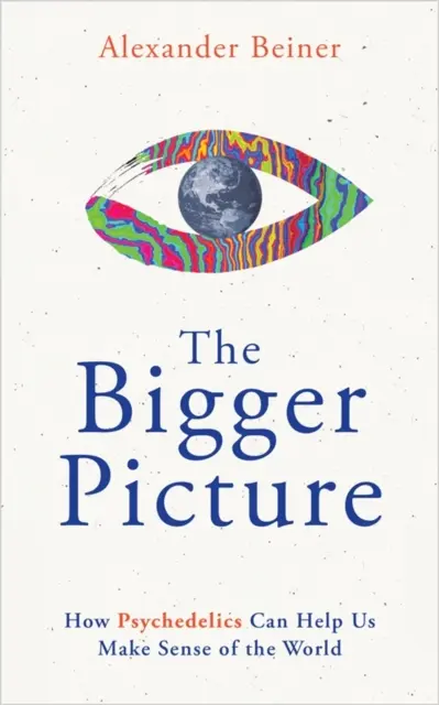 Bigger Picture - Cum ne pot ajuta psihedelicele să înțelegem lumea - Bigger Picture - How Psychedelics Can Help Us Make Sense of the World
