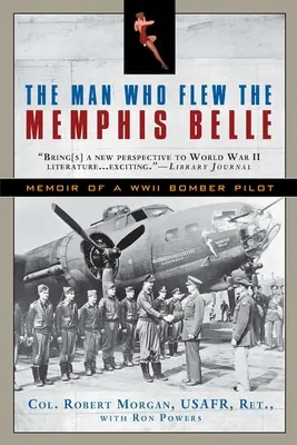 The Man Who Flew the Memphis Belle: Memoriile unui pilot de bombardier din al Doilea Război Mondial - The Man Who Flew the Memphis Belle: Memoir of a WWII Bomber Pilot