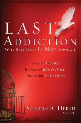 Ultima dependență: Deține-ți dorința, trăiește dincolo de recuperarea ta, găsește o libertate durabilă - The Last Addiction: Own Your Desire, Live Beyond Your Recovery, Find Lasting Freedom