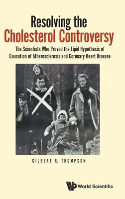 Rezolvarea controversei colesterolului: Oamenii de știință care au demonstrat ipoteza lipidelor ca și cauză a aterosclerozei și a bolilor coronariene - Resolving the Cholesterol Controversy: The Scientists Who Proved the Lipid Hypothesis of Causation of Atherosclerosis and Coronary Heart Disease