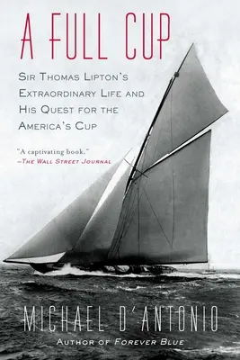 O ceașcă plină: Viața extraordinară a lui Sir Thomas Lipton și căutarea sa pentru Cupa Americii - A Full Cup: Sir Thomas Lipton's Extraordinary Life and His Quest for the America's Cup