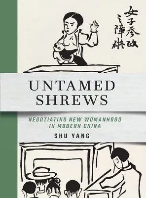 Shrews neîmblânzite: Negocierea noii feminități în China modernă - Untamed Shrews: Negotiating New Womanhood in Modern China