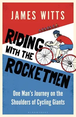 Călătorind cu Rocketmen: Călătoria unui om pe umerii giganților ciclismului - Riding with the Rocketmen: One Man's Journey on the Shoulders of Cycling Giants