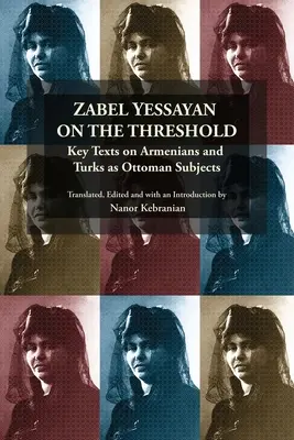 Zabel Yessayan pe prag: Texte-cheie despre armeni și turci ca subiecți otomani - Zabel Yessayan on the Threshold: Key Texts on Armenians and Turks as Ottoman Subjects