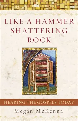Ca un ciocan care sfărâmă piatra: Ascultând Evangheliile astăzi - Like a Hammer Shattering Rock: Hearing the Gospels Today