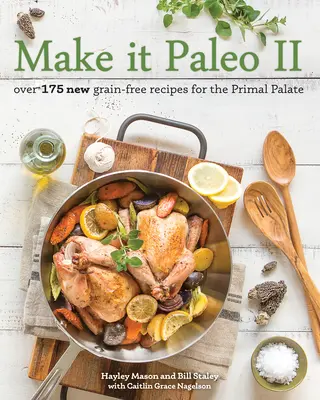 Make It Paleo II: Peste 175 de rețete noi fără cereale pentru palatul Primal - Make It Paleo II: Over 175 New Grain-Free Recipes for the Primal Palate