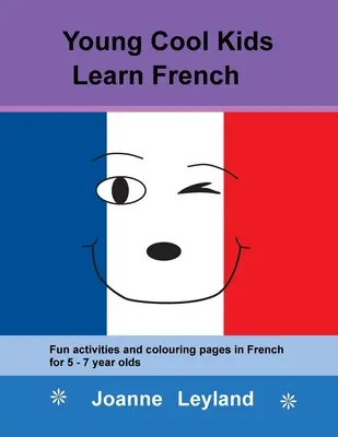 Tinerii Cool Kids învață franceza: Activități distractive și pagini de colorat în limba franceză pentru copiii de 5-7 ani - Young Cool Kids Learn French: Fun activities and colouring pages in French for 5-7 year olds