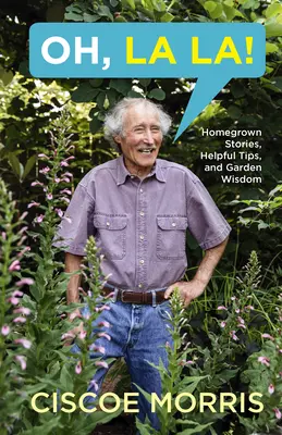 Oh, La La! Homegrown Stories, Helpful Tips, and Garden Wisdom - Oh, La La!: Homegrown Stories, Helpful Tips, and Garden Wisdom