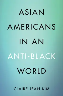 Americanii de origine asiatică într-o lume împotriva negrilor [Kim Claire Jean (University of California Irvine) - Asian Americans in an Anti-Black World (Kim Claire Jean (University of California Irvine))