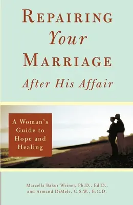 Repairing Your Marriage After His Affair (Repararea căsniciei după aventura lui): Ghidul unei femei către speranță și vindecare - Repairing Your Marriage After His Affair: A Woman's Guide to Hope and Healing