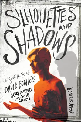 Siluete și umbre: The Secret History of David Bowie's Scary Monsters (and Super Creeps) - Silhouettes and Shadows: The Secret History of David Bowie's Scary Monsters (and Super Creeps)