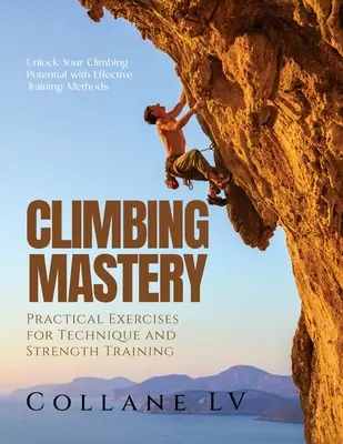 Climbing Mastery: Descoperă-ți potențialul de cățărător cu metode eficiente de antrenament - Climbing Mastery: Unlock Your Climbing Potential with Effective Training Methods
