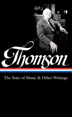 Virgil Thomson: Starea muzicii și alte scrieri (Loa #277) - Virgil Thomson: The State of Music & Other Writings (Loa #277)