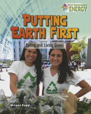 Pământul pe primul loc: A mânca și a trăi ecologic - Putting Earth First: Eating and Living Green