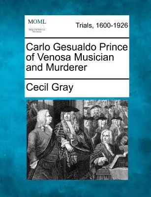 Carlo Gesualdo Prințul de Venosa Muzician și asasin - Carlo Gesualdo Prince of Venosa Musician and Murderer