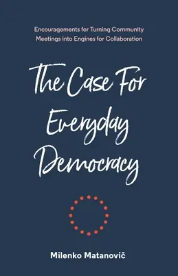 The Case for Everyday Democracy: Transformarea întâlnirilor comunitare în motoare ale colaborării - The Case for Everyday Democracy: Turning Community Meetings into Engines for Collaboration